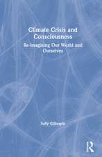 Climate Crisis and Consciousness: Re-imagining Our World and Ourselves