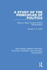 A Study of the Principles of Politics: Being an Essay Towards Political Rationalization