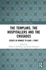 The Templars, the Hospitallers and the Crusades: Essays in Homage to Alan J. Forey