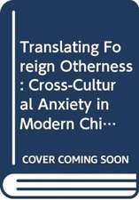 Translating Foreign Otherness: Cross-Cultural Anxiety in Modern China