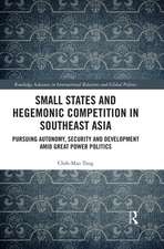 Small States and Hegemonic Competition in Southeast Asia: Pursuing Autonomy, Security and Development amid Great Power Politics