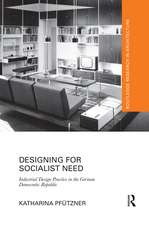 Designing for Socialist Need: Industrial Design Practice in the German Democratic Republic