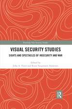 Visual Security Studies: Sights and Spectacles of Insecurity and War