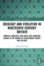 Ideology and Evolution in Nineteenth Century Britain: Embryos, Monsters, and Racial and Gendered Others in the Making of Evolutionary Theory and Culture