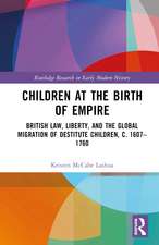 Children at the Birth of Empire: British Law, Liberty, and the Global Migration of Destitute Children, c. 1607–1760