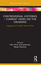 Controversial Histories – Current Views on the Crusades: Engaging the Crusades, Volume Three