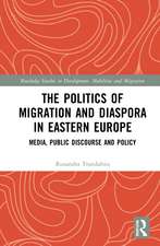 The Politics of Migration and Diaspora in Eastern Europe: Media, Public Discourse and Policy