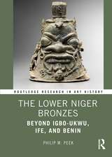 The Lower Niger Bronzes: Beyond Igbo-Ukwu, Ife, and Benin