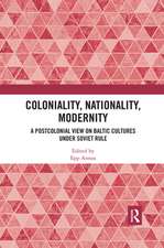 Coloniality, Nationality, Modernity: A Postcolonial View on Baltic Cultures under Soviet Rule