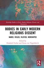 Bodies in Early Modern Religious Dissent: Naked, Veiled, Vilified, Worshiped