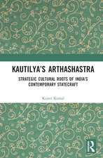 Kautilya’s Arthashastra: Strategic Cultural Roots of India’s Contemporary Statecraft