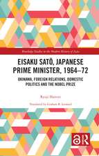 Eisaku Sato, Japanese Prime Minister, 1964-72: Okinawa, Foreign Relations, Domestic Politics and the Nobel Prize