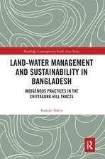 Land-Water Management and Sustainability in Bangladesh: Indigenous practices in the Chittagong Hill Tracts