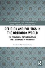 Religion and Politics in the Orthodox World: The Ecumenical Patriarchate and the Challenges of Modernity