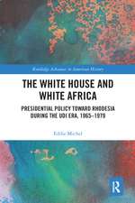 The White House and White Africa: Presidential Policy Toward Rhodesia During the UDI Era, 1965-1979