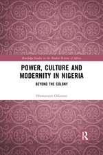 Power, Culture and Modernity in Nigeria: Beyond The Colony