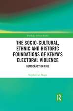 The Socio-Cultural, Ethnic and Historic Foundations of Kenya’s Electoral Violence: Democracy on Fire