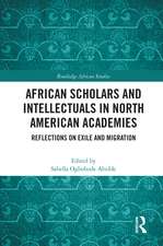 African Scholars and Intellectuals in North American Academies: Reflections on Exile and Migration