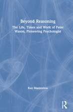 Beyond Reasoning: The Life, Times and Work of Peter Wason, Pioneering Psychologist