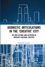 Agonistic Articulations in the 'Creative' City: On New Actors and Activism in Berlin’s Cultural Politics