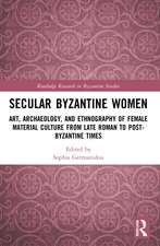 Secular Byzantine Women: Art, Archaeology, and Ethnography of Female Material Culture from Late Roman to Post-Byzantine Times