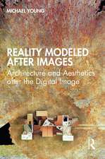 Reality Modeled After Images: Architecture and Aesthetics after the Digital Image