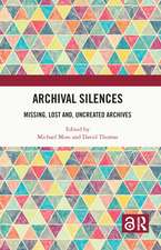 Archival Silences: Missing, Lost and, Uncreated Archives