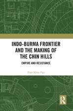 Indo-Burma Frontier and the Making of the Chin Hills: Empire and Resistance