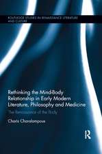 Rethinking the Mind-Body Relationship in Early Modern Literature, Philosophy, and Medicine: The Renaissance of the Body