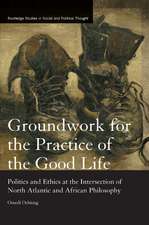 Groundwork for the Practice of the Good Life: Politics and Ethics at the Intersection of North Atlantic and African Philosophy