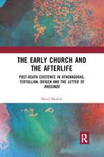 The Early Church and the Afterlife: Post-death existence in Athenagoras, Tertullian, Origen and the Letter to Rheginos