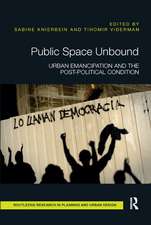 Public Space Unbound: Urban Emancipation and the Post-Political Condition