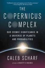 The Copernicus Complex: Our Cosmic Significance in a Universe of Planets and Probabilities