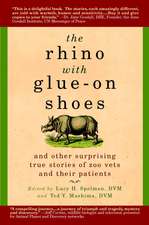 The Rhino with Glue-On Shoes: And Other Surprising True Stories of Zoo Vets and Their Patients