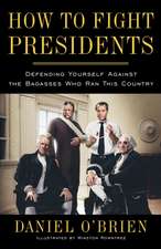 How to Fight Presidents: Defending Yourself Against the Badasses Who Ran This Country