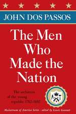 The Men Who Made the Nation: The Architects of the Young Republic 1782-1802