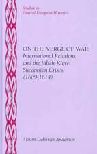 On the Verge of War: International Relations and the Jülich-Kleve Succession Crises (1609-1614)