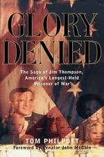 Glory Denied – The Saga of Jim Thompson, America′s Longest–Held Prisoner of War