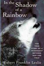 In the Shadow of a Rainbow – The True Story of a Friendship Between Man and Wolf