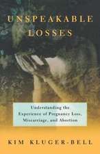 Unspeakable Losses – Understanding the Experience of Pregnancy Loss, Miscarriage, and Abortion