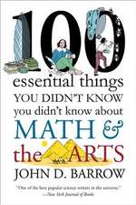 100 Essential Things You Didn`t Know You Didn`t Know about Math and the Arts