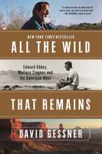 All The Wild That Remains – Edward Abbey, Wallace Stegner, and the American West