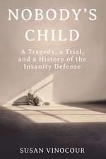 Nobody′s Child – A Tragedy, a Trial, and a History of the Insanity Defense