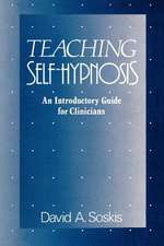 Teaching Self–Hypnosis – An Introductory Guide for Clinicians