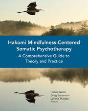 Hakomi Mindfulness–Centered Somatic Psychotherap – A Comprehensive Guide to Theory and Practice