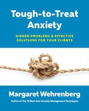 Tough–to–Treat Anxiety – Hidden Problems and Effective Solutions for Your Clients