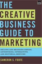 The Creative Business Guide to Marketing – Selling and Branding Design, Advertising, Interactive, and Editorial Services