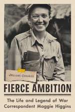 Fierce Ambition – The Life and Legend of War Correspondent Maggie Higgins