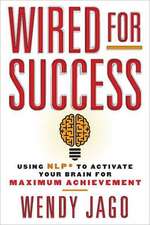 Wired for Success: Using Nlp* to Activate Your Brain for Maximum Achievement