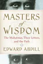 Masters of Wisdom: The Mahatmas, Their Letters, and the Path